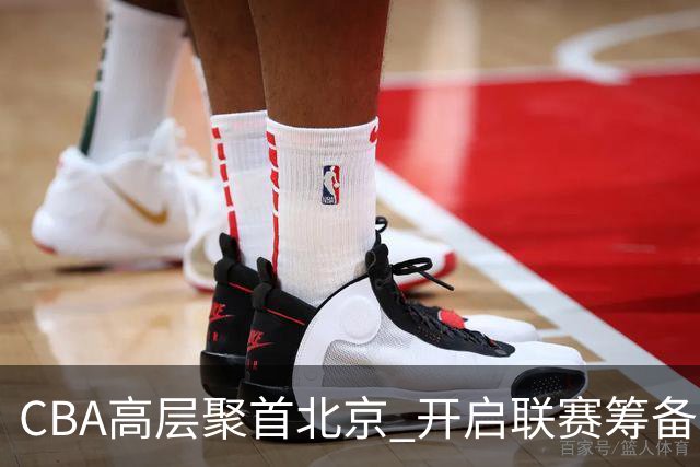 CBA高层聚首北京 开启联赛筹备与警示大会